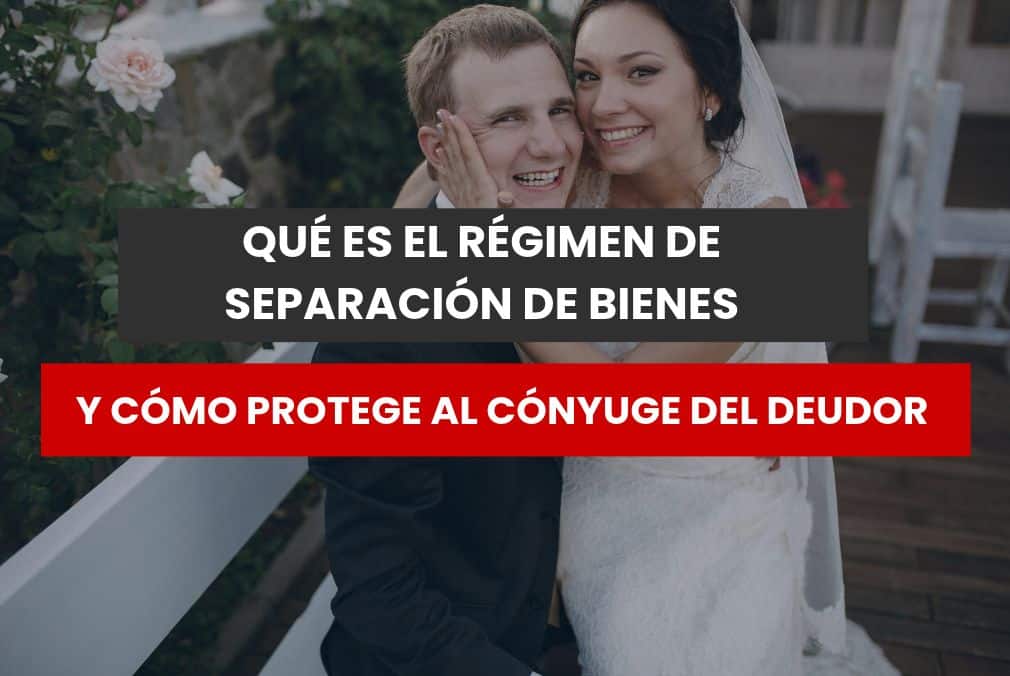 Qué es el régimen de separación de bienes y cómo protege al cónyuge del deudor